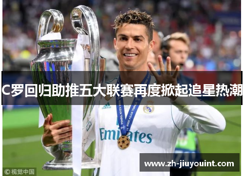 C罗回归助推五大联赛再度掀起追星热潮 C罗回归助推五大联赛再度掀起追星热潮
