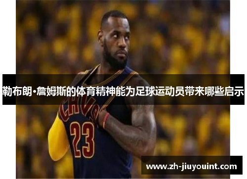 勒布朗·詹姆斯的体育精神能为足球运动员带来哪些启示