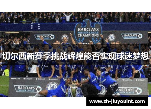 切尔西新赛季挑战辉煌能否实现球迷梦想